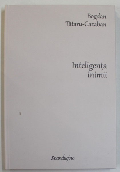 INTELIGENTA INIMII , SCHITE PENTRU UN PORTRET AL VIRTUTII , EDITIA A II - A ADAUGITA de BOGDAN TATARU - CAZABAN , 2023