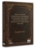 Rolul culturii, literaturii si diplomatiei in formarea identitatii nationale romanesti intre Mica si Marea Unire (1859-1918) - Veronica Florina Vasile