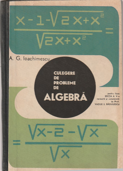 A. G. IOACHIMESCU - CULEGERE DE PROBLEME DE ALGEBRA ( PENTRU LICEE )