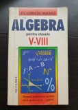 Algebra pentru clasele V-VIII. Manual preparator pentru elevi, profesori și părinți - Florica Banu