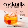 Cocktails Made Simple: Easy &amp; Delicious Recipes for the Home Bartender