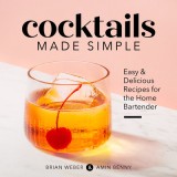 Cocktails Made Simple: Easy &amp; Delicious Recipes for the Home Bartender