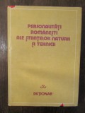 PERSONALITATI ROMANESTI ALE STIINTELOR NATURII SI TEHNICII DICTIONAR