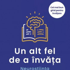 Un Alt Fel De A Invata. Neurostiinta In Slujba Educatiei, Barbara Oakley - Editura Curtea Veche
