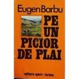 Eugen Barbu - Pe un picior de plai (Editia: 1978)