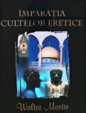 Cumpara ieftin &Icirc;mpărăția cultelor eretice - Walter Martin