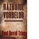 Razboiul vorbelor. Abordarea problemelor de comunicare - Paul David Tripp