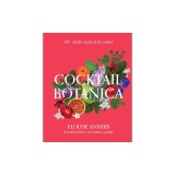 Cocktail Botanica: 60+ Drinks Inspired by Nature