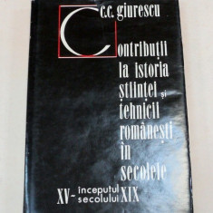 CONTRIBUTII LA ISTORIA STIINTEI SI TEHNICII ROMANESTI IN SEC. XV-INCEPUTUL SECOLULUI XIX-CONSTANTIN C. GIURESCU BUCURESTI 1973