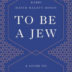 To Be a Jew: A Guide to Jewish Observance in Contemporary Life