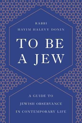 To Be a Jew: A Guide to Jewish Observance in Contemporary Life