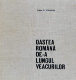 Oastea Romana De-a Lungul Veacurilor - Gh. Romanescu, Editura Militara, Istorie, 1976, Romana