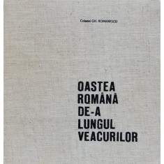 Oastea Romana De-a Lungul Veacurilor - Gh.romanescu , X401