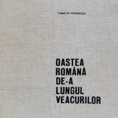 Oastea Romana De-a Lungul Veacurilor - Gh.romanescu ,559577