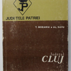 JUDETUL CLUJ de T. MORARIU si AL . SAVU , SERIA '' JUDETELE PATRIEI '' , 1970