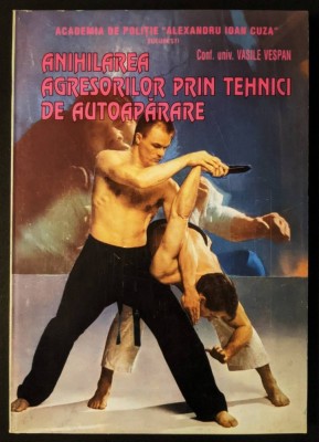 sport ANIHILAREA AGRESORILOR PRIN TEHNICI DE AUTOAPARARE &amp;ndash; Vasile Vespan 214 pag bogat ilustrata 2001 Academia de Politie Stare foarte buna Brosata foto