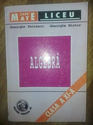 Algebra clasa a 11-a - Gheorghe Petrescu, Gheorghe Nistor
