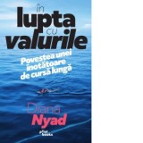 In lupta cu valurile. Povestea unei inotatoare de cursa lunga - Smaranda Nistor, Diana Nyad