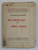 METAMORFOZE , POEM DRAMATIC ,/ ANNO DOMINI , PARABOLA INTR&#039; UN ACT de ION MARIN SADOVEANU , EDITIE INTERBELICA