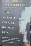 Cum sa ierti ce nu poti ierta - Lysa Terkeurst