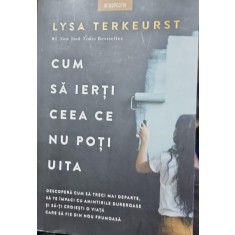 Cum sa ierti ce nu poti ierta - Lysa Terkeurst