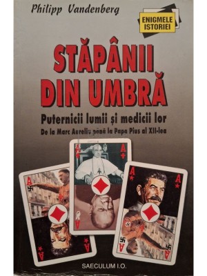 Philipp Vandenberg - Stapanii din umbra - Puternicii lumii si medicii lor - De la Marc Aureliu pana la Papa Pius al XII-lea (Editia: 2002) foto