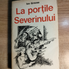 Ion Grecea -La portile Severinului (Ed. Militara 1979; ed III NE VARIETUR, rev.)