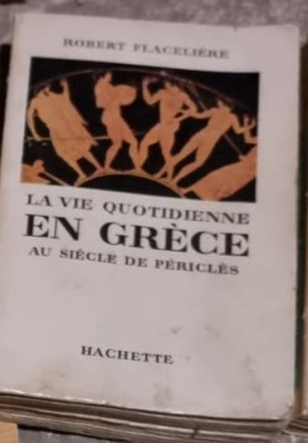 Robert Flaceliere - La VieQuotidienne en Grece au Siecle de Pericles foto