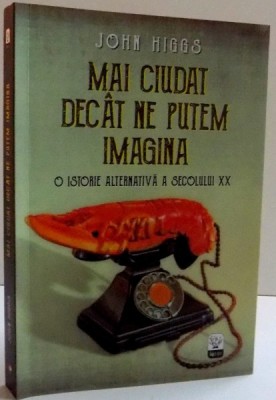 MAI CIUDAT DECAT NE PUTEM IMAGINA , O ISTORIE ALTERNATIVA A SEC. XX de JOHN HIGGS , 2016 foto