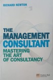 The Management Consultant. Mastering the Art of Consultancy - Richard Newton