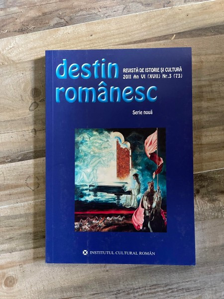 Destin Romanesc. Revista de istorie si cultura 2011 An VI (XVII) Nr. 3 (73)