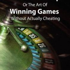 The Theory and Practice of Gamesmanship or the Art of Winning Games Without Actually Cheating