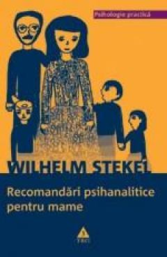 Wilhelm Stekel - Recomandari psihanalitice pentru mame