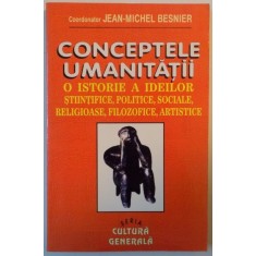 CONCEPTELE UMANITATII , O ISTORIE A IDEILOR STIINTIFICE , POLITICE , SOCIALE , RELIGIOASE , FILOZOFICE , ARTISTICE de JEAN MICHEL BESNIER 1996