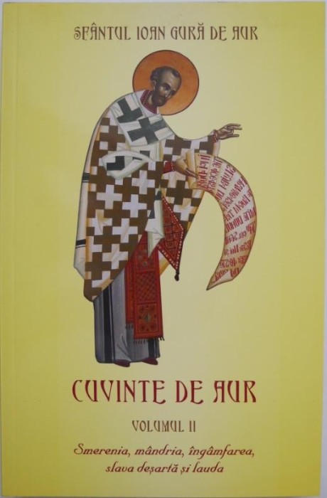 Cuvinte de aur, vol. II. Smerenia, mandria, ingamfarea, slava desarta si lauda - Sfantul Ioan Gura de Aur