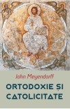 Ortodoxie si catolicitate - John Meyendorff