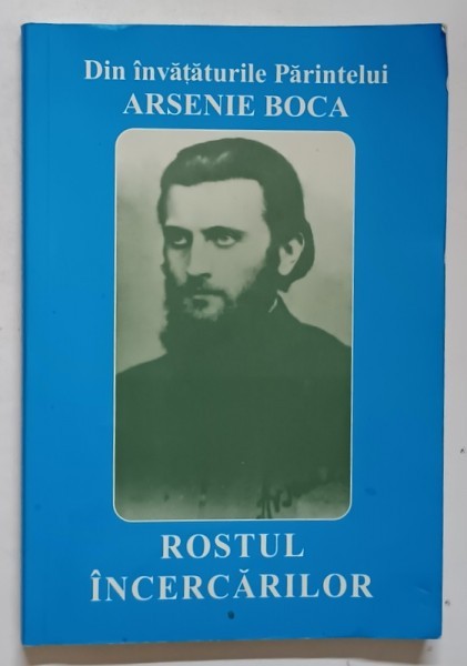 DIN INVATATURILE PARINTELUI ARSENIE BOCA , ROSTUL INCERCARILOR , 2004 , PREZINTA SUBLINIERI