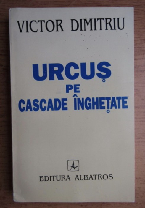 Victor Dimitriu - Urcus pe cascade inghetate cu dedicatia autorului