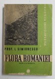 FLORA ROMANIEI , EDITIA A II - A REVAZUTA de I. SIMIONESCU , 1947 *PREZINTA URME DE UZURA