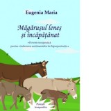 Magarusul lenes si incapatanat. Poveste terapeutica pentru vindecarea sentimentelor de hiperprotectie - Eugenia Maria