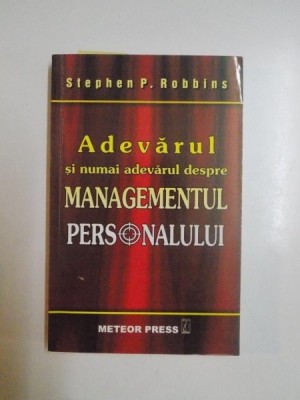 ADEVARUL SI NUMAI ADEVARUL DESPRE MANAGEMENTUL PERSONALULUI de STEPEHN P. ROBBINS, 2007 foto