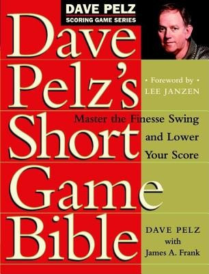 Dave Pelz&amp;#039;s Short Game Bible: Master the Finesse Swing and Lower Your Score foto