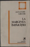 ALEXANDRU GRIGORE (1940-1981): LA MARGINEA IMPARATIEI (VERSURI: TAGADE 1970 + CEREMONIILE 1978 + POSTUME) [1983 / postfata de MIRCEA SCARLAT]