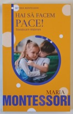 METODA MONTESSORI , HAI SA FACEM PACE ! EDUCATIA PRIN RELATIONARE de MARIA MONTESSORI , 2023 foto