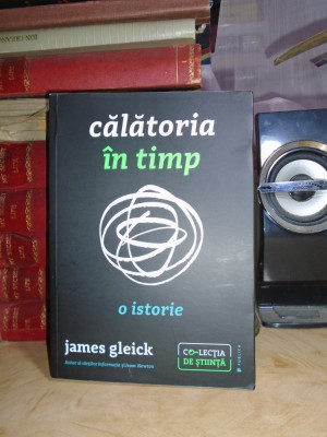 JAMES GLEICK - CALATORIA IN TIMP ( O ISTORIE ) , 2017 # foto