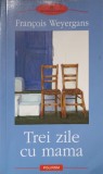 TREI ZILE CU MAMA-FRANCOIS WEYERGANS-221995