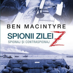 Spionii zilei Z - spionaj si contraspionaj | Ben Macintyre