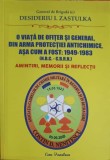 O VIATA DE OFITER SI GENERAL, DIN ARMA PROTECTIEI ANTICHIMICE, ASA CUM A FOST: 1949-1983-DESIDERIU I. ZASTU-247823