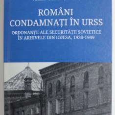 ROMANI CONDAMNATI IN URSS , ORDONANTE ALE SECURITATII SOVIETICE IN ARHIVELE DIN ODESA , 1930-1949 , editor VADIM GUZUN , 2020