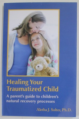 HEALING YOUR TRAUMATIZED CHILD , A PARENT &amp;#039;S GUIDE TO CHILDREN &amp;#039;S NATURAL RECOVERY PROCESSES by ALETHA J. SOLTER , 2022 foto